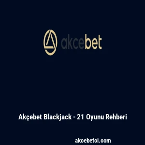 Ak&ccedil;ebet Blackjack - 21 Oyunu Rehberi