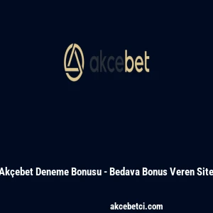 Ak&ccedil;ebet Deneme Bonusu - Bedava Bonus Veren Site